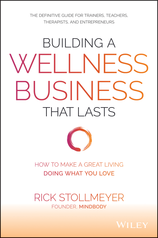 Building a Wellness Business That Lasts: How to Make a Great Living Doing What You Love