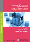 Models and frameworks for implementing evidence-based practice: linking evidence to action