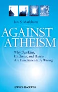 Against atheism: why Dawkins, Hitchens, and Harris are fundamentally wrong