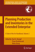 Planning production and inventories in the extended enterprise: a state-of-the-art handbook, volume 2