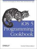 iOS 5 programming cookbook: solutions & examples for iPhone, iPad, and iPod touch apps