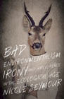 Bad Environmentalism: Irony and Irreverence in the Ecological Age