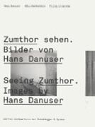 Seeing Zumthor - Reflections on Architecture and Photography - Images by Hans Danuser