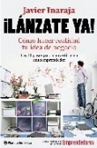 Lánzate ya!: [cómo hacer realidad tu idea de negocio]