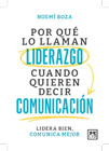 Por qué lo llaman liderazgo cuando quieren decir comunicación: Lidera bien, comunica mejor