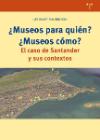 ¿Museos para quién? ¿Museos cómo?: El caso de Santander y sus contextos