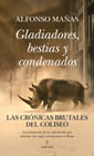 Gladiadores, bestias y condenados: Las crónicas brutales del Coliseo