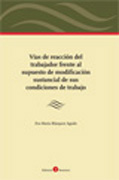 Vías de reacción del trabajador frente al supuesto de modificación sustancial de sus condiciones de trabajo