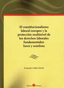 El constitucionalismo laboral europeo y la protección multinivel de los derechos laborales fundamentales: luces y sombras