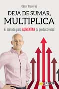 Deja de sumar, multiplica: El método para aumentar tu productividad