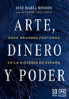 Arte, dinero y poder: Doce grandes fortunas en la historia de España.