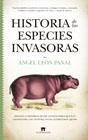 Historia de las especies invasoras: Biología e historias de los audaces seres que han colonizado, con nuestra ayuda, ecosistemas ajenos