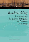 Banderas del rey: Los realistas y las guerras en América (1810 - 1823)