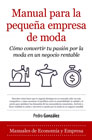 Manual para la pequeña empresa de moda: cómo convertir tu pasión por la moda en un negocio rentable