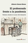 El profesorado frente a la pandemia: Relatos desde el curso del desastre