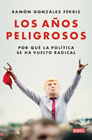 Los años peligrosos: Por que la politica se ha vuelto radical