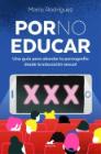 Por no educar: Una guía para abordar la pornografía desde la educación sexual