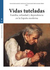 Vidas tuteladas: Familia, orfandad y dependencia en la España moderna