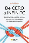 De cero a infinito: Emprende - Crece - Lidera, combierte tu empresa en el LIDER DEL MERCADO