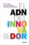 El ADN del innovador: claves para dominar las cinco habilidades que necesitan los innovadores