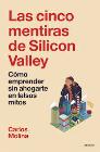 Las cinco mentiras de Silicon Valley: Cómo emprender sin ahogarte en falsos mitos