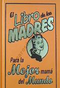 El libro de las madres: para la mejor mamá del mundo