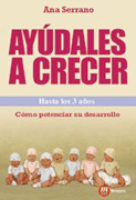 Ayúdales a crecer: hasta los 3 años. Cómo potenciar su desarrollo