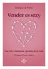 Vender es sexy: Una visión humanista y práctica de la venta