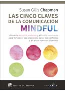 Las cinco claves de la comunicación Mindful: Utilizar la escucha profunda y el habla consciente para fortalecer las relaciones, sanar los conflictos y alcanzar nuestros objetivos