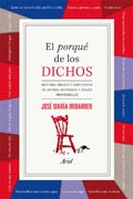 El porqué de los dichos: Sentido, origen y anécdota de dichos, modismos y frases proverbiales