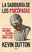 La sabiduría de los psicópatas: Todo lo que los asesinos en serie pueden enseñarnos sobre la vida