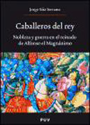 Caballeros del rey: nobleza y guerra en el reinado de Alfonso el Magnanimo