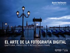 El arte de la fotografía digital. Captura, proceso y resultado final