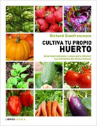 Cultiva tu propio huerto: guía ilustrada paso a paso para obtener tus alimentos de forma natural