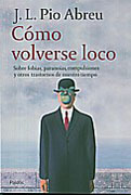 Cómo volverse loco: sobre fobias, paranoias, compulsiones y otros trastornos de nuestro tiempo