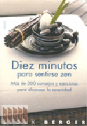 Diez minutos para sentirse zen: más de 300 consejos y ejercicios para alcanzar la serenidad