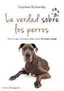 La verdad sobre los perros: Todo lo que necesitas saber sobre tu mejor amigo