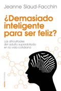 ¿Demasiado inteligente para ser feliz?: Las dificultades del adulto superdotado en la vida cotidiana