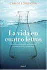 La vida en cuatro letras: Claves para entender la diversidad, la enfermedad y la felicidad