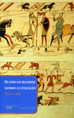 De cómo los irlandeses salvaron la civilización: la desconocida historia del papel que desempeñó Irlanda desde la caída del Imperio Romano hasta el surgimiento