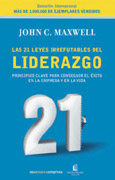 Las 21 leyes irrefutables del liderazgo: principios clave para conseguir el éxito en la empresa y en la vida