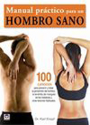 Manual práctico para un hombro sano: 100 ejercicios para prevenir y tratar la periartritis del hombro, la tendinitis del manguito de los rotadores y otras lesiones habituales