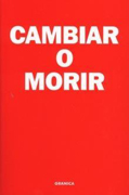 Cambiar o morir: tres claves para lograr el cambio en el trabajo y la vida