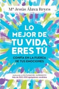 Lo mejor de tu vida eres tú: Confía en la fuerza de tus emociones