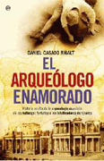 El arqueólogo enamorado: historia oculta de la arqueología española : de los hallazgos fortuitos a los falsificadores de tesoros