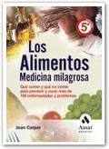 Los alimentos medicina milagrosa: qué comer y qué no comer para prevenir y curar más de 100 enfermedades y problemas