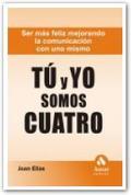 Tu y yo somos cuatro: ser más feliz mejorando la comunicación con uno mismo