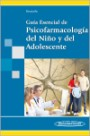 Guía esencial de psicofarmacología del niño y del adolescente