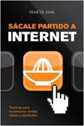 Sácale partido a Internet: técnicas para incrementar visitas, ventas y ganancias