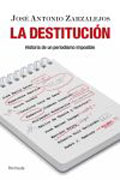 La destitución: historia de un periodismo imposible